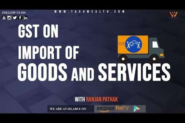 GST on Import of Goods and Services | Tax4wealth