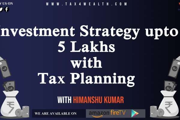 Investment Strategy upto 5 Lakhs with Tax Planning