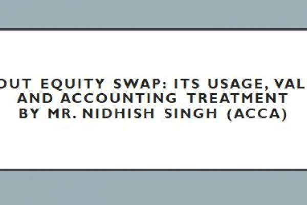 All about Equity Swap: Its usage, Valuation and Accounting Treatment by Mr. Nidhish singh (Acca)
