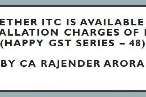 Whether ITC is available on installation charges of Lift?(Happy GST series – 48) by CA Rajender Arora