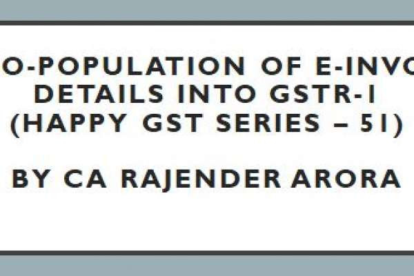 Auto-population of e-invoice details into GSTR-1 (Happy GST series – 51) by CA Rajender Arora