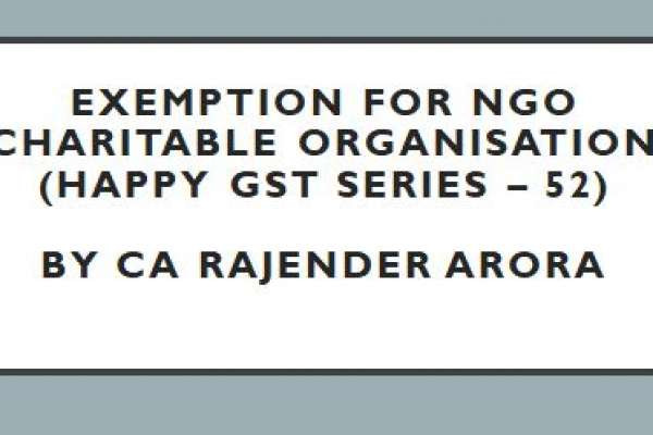 Exemption for NGO (Charitable Organisation) (Happy GST series – 52) by CA Rajender Arora