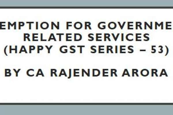 Exemption for Government related Services (Happy GST series – 53) by CA Rajender Arora