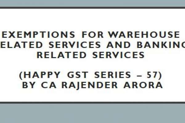 Exemptions for Warehouse related Services and Banking related Services (Happy GST series – 56) by CA Rajender Arora
